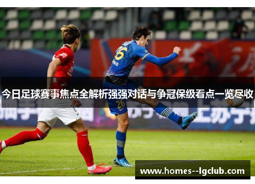 今日足球赛事焦点全解析强强对话与争冠保级看点一览尽收