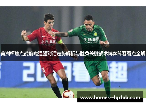 美洲杯焦点战前瞻强强对话走势解析与胜负关键战术博弈阵容看点全解