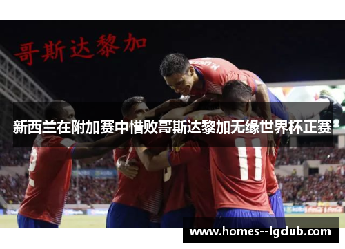 新西兰在附加赛中惜败哥斯达黎加无缘世界杯正赛