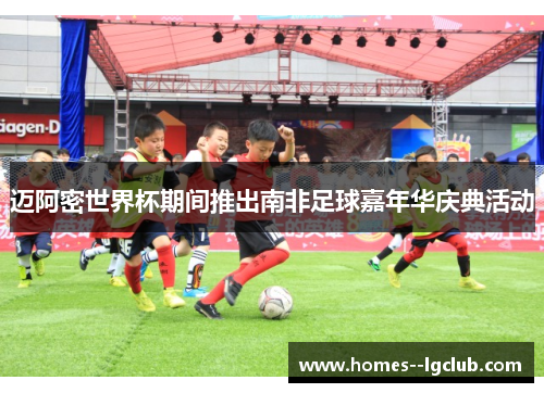 迈阿密世界杯期间推出南非足球嘉年华庆典活动