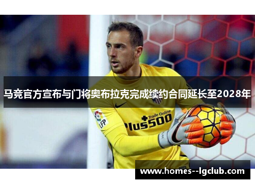 马竞官方宣布与门将奥布拉克完成续约合同延长至2028年